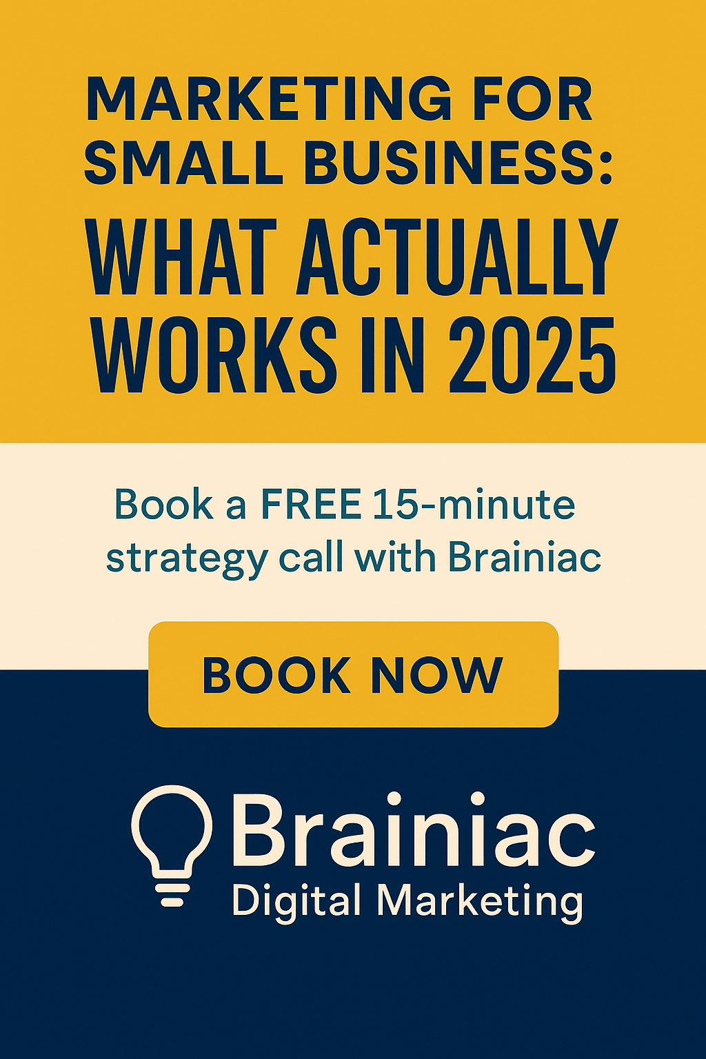 A promotional graphic from Brainiac Digital Marketing with bold text reading “Marketing for Small Business: What Actually Works in 2025.” It includes a call-to-action to book a free 15-minute strategy call and a large yellow “Book Now” button.