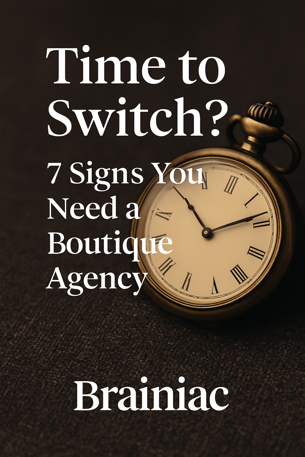 Pocket watch on textured fabric with bold white text reading Time to Switch? 7 Signs You Need a Boutique Agency – Brainiac.